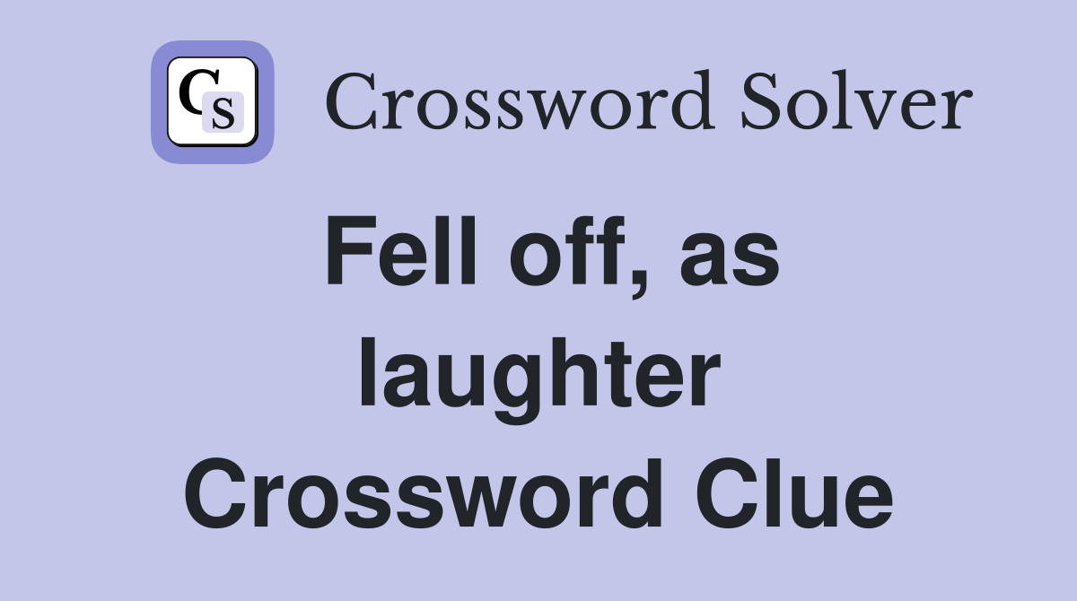 Fell off, as laughter Crossword Clue