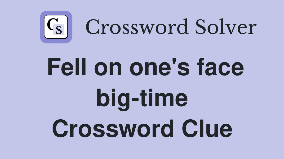 Fell on one's face big-time Crossword Clue