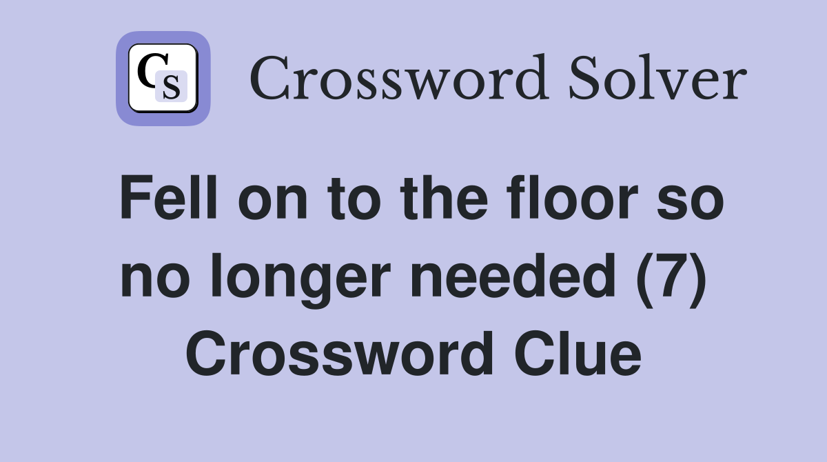 Fell on to the floor so no longer needed (7) Crossword Clue