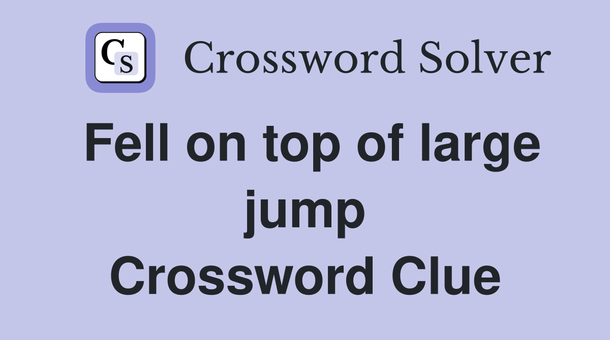 Fell on top of large jump Crossword Clue