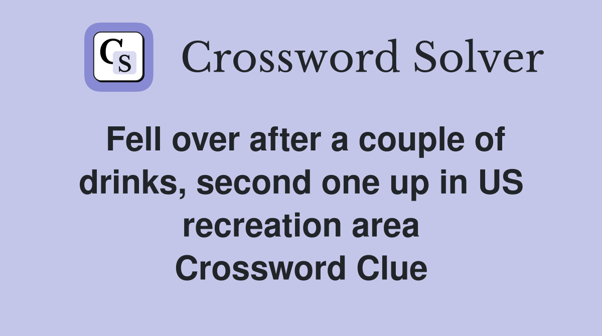 Fell over after a couple of drinks, second one up in US recreation area Crossword Clue