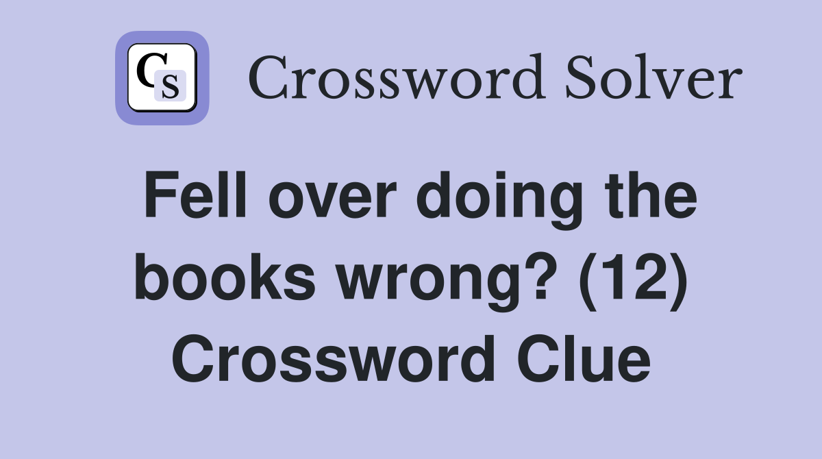 Fell over doing the books wrong? (12) Crossword Clue