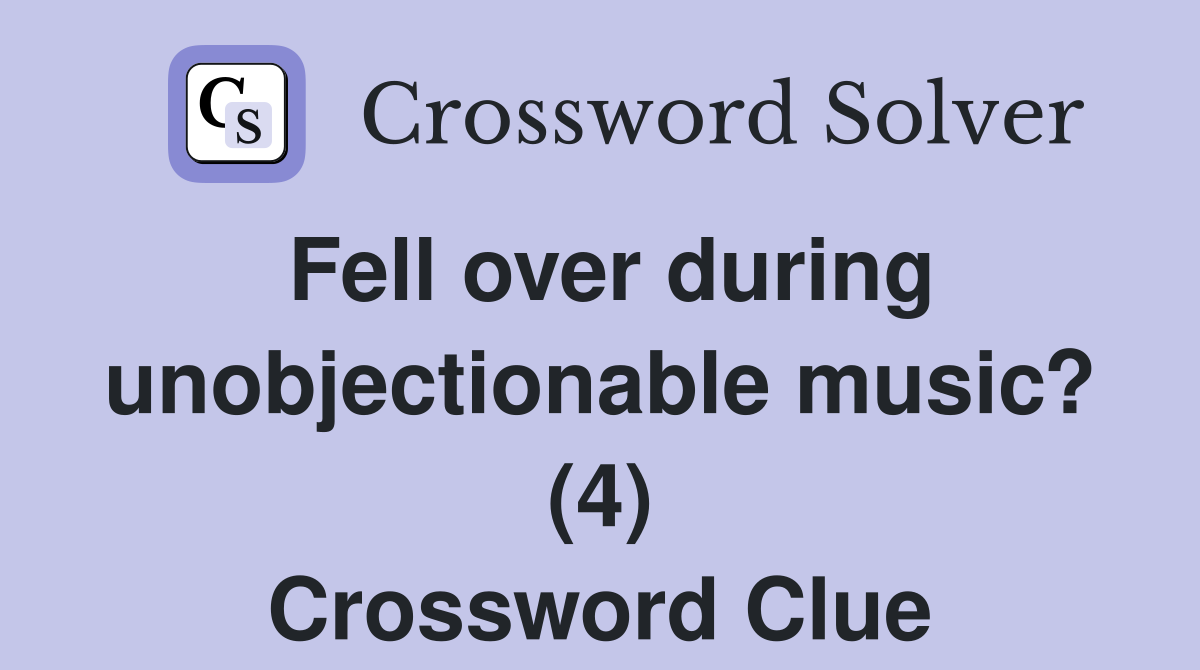 Fell over during unobjectionable music? (4) Crossword Clue