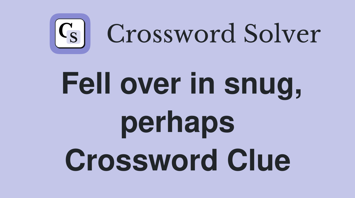 Fell over in snug, perhaps Crossword Clue