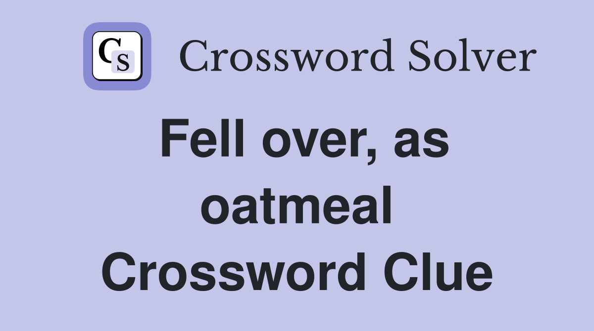 Fell over, as oatmeal Crossword Clue