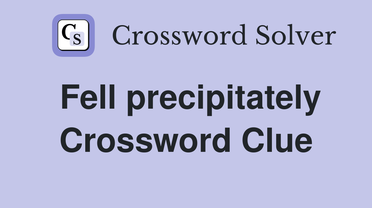 Fell precipitately Crossword Clue