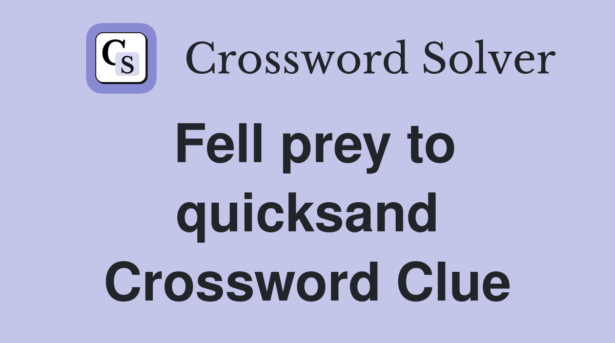 Fell prey to quicksand Crossword Clue
