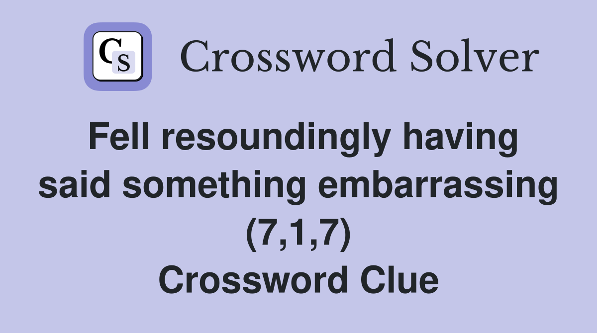 Fell resoundingly having said something embarrassing (7,1,7) Crossword Clue