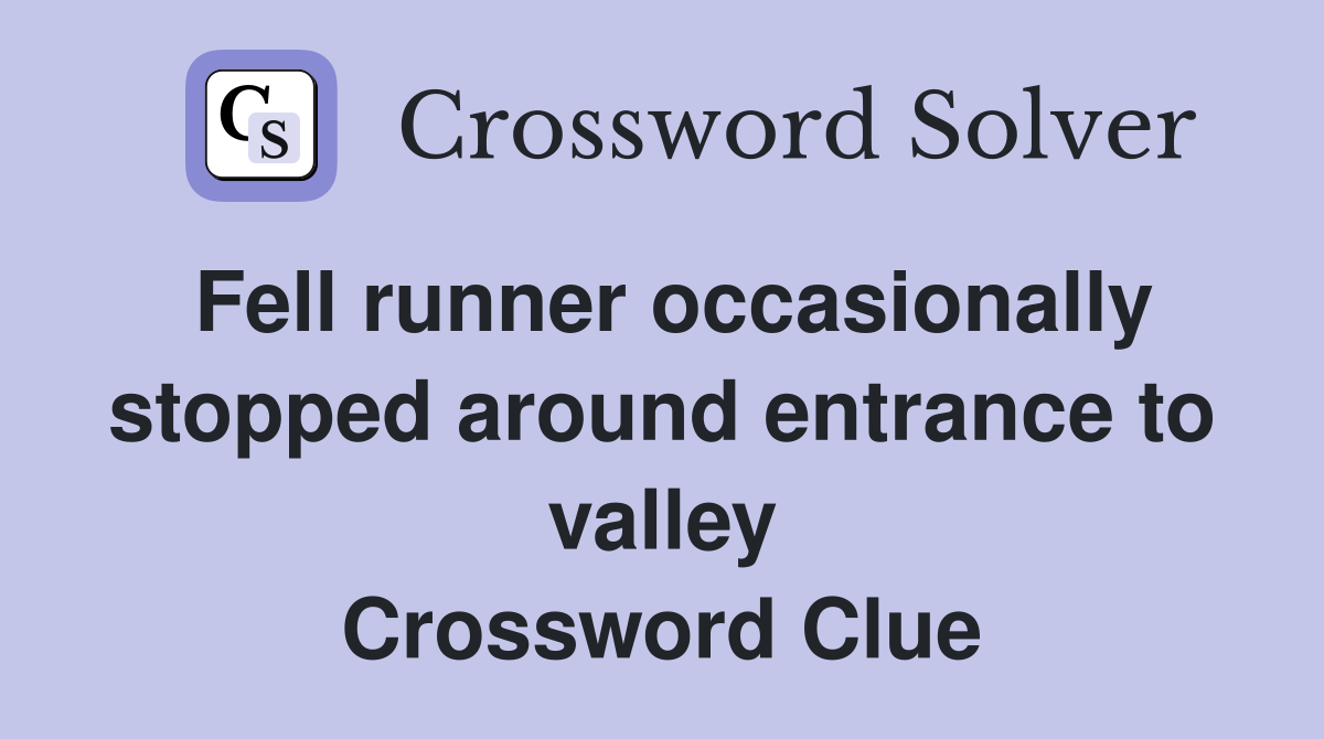 Fell runner occasionally stopped around entrance to valley Crossword Clue