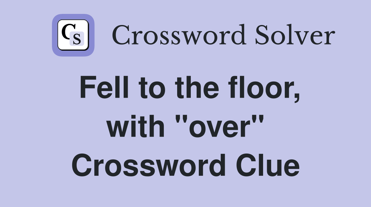 Fell to the floor, with "over" Crossword Clue
