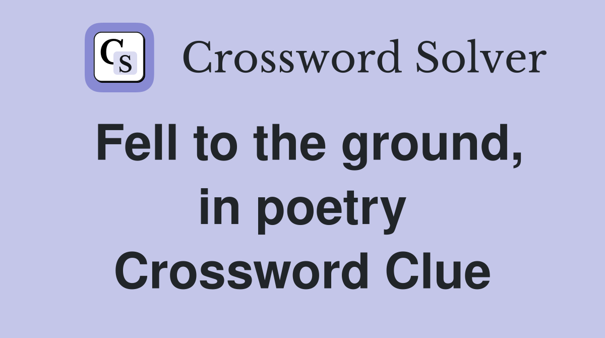 Fell to the ground, in poetry Crossword Clue