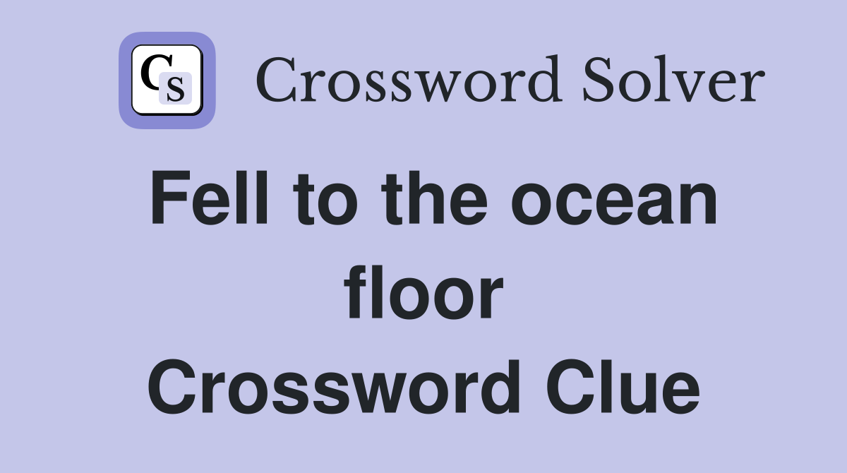 Fell to the ocean floor Crossword Clue