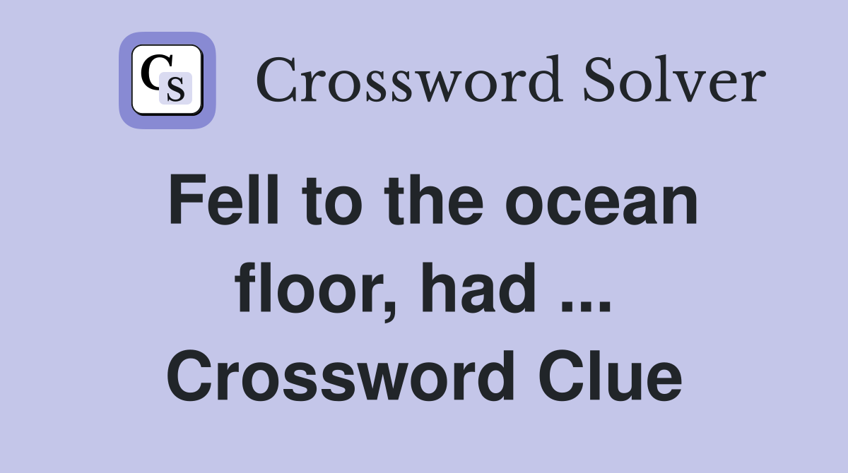 Fell to the ocean floor, had ... Crossword Clue