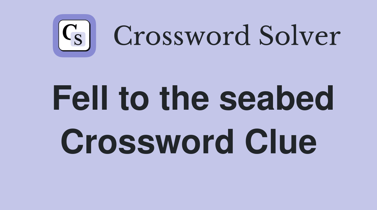Fell to the seabed Crossword Clue