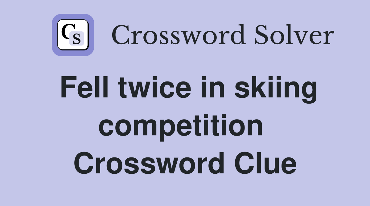 Fell twice in skiing competition  Crossword Clue