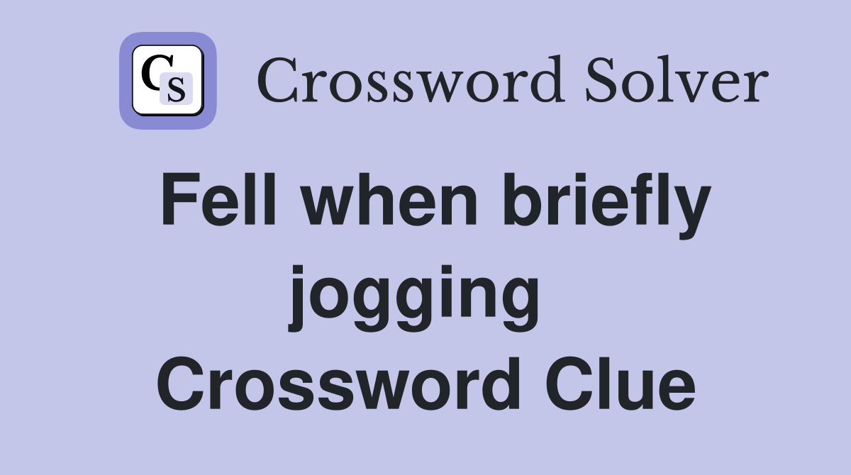 Fell when briefly jogging  Crossword Clue