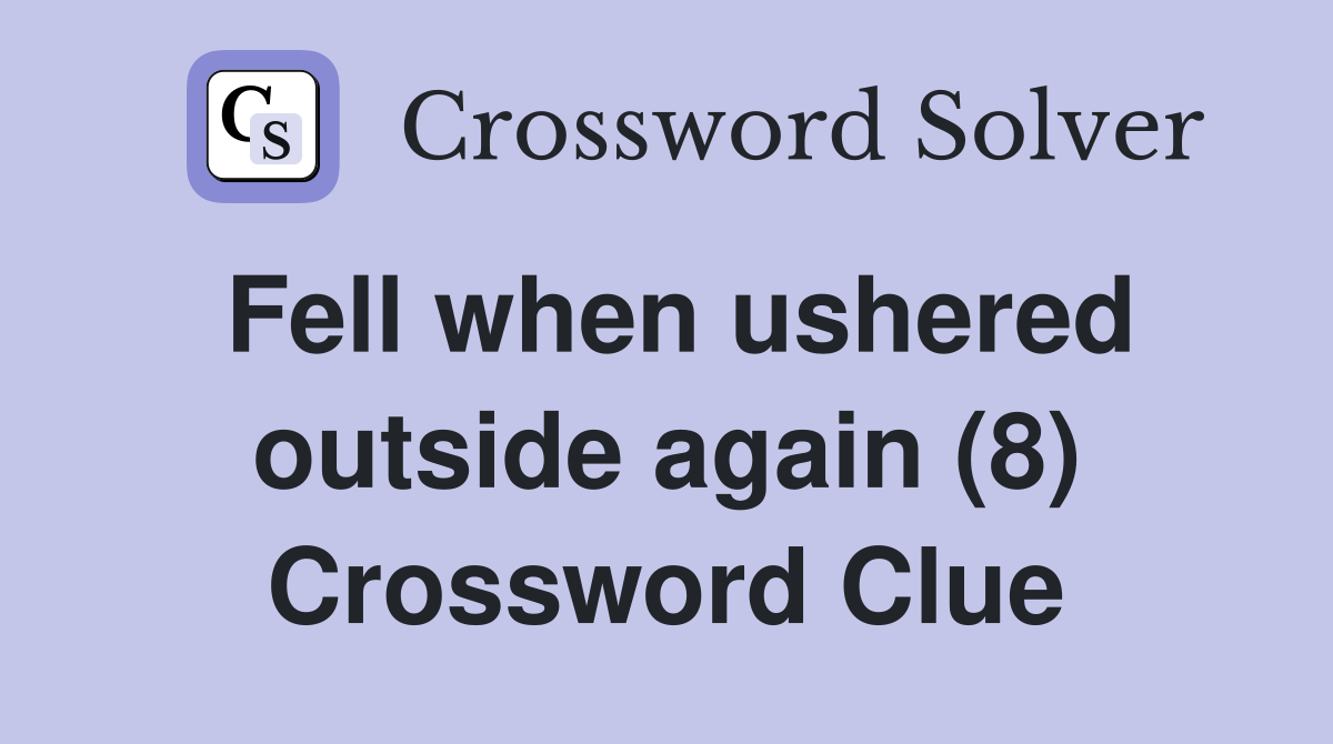 Fell when ushered outside again (8) Crossword Clue