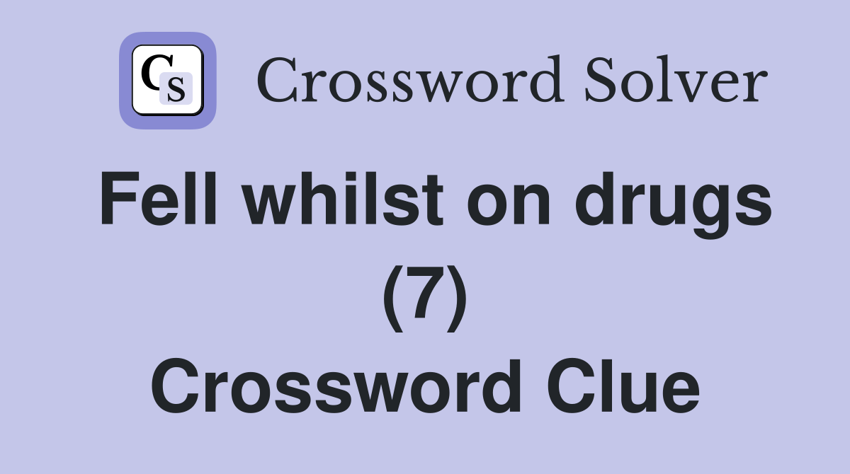 Fell whilst on drugs (7) Crossword Clue