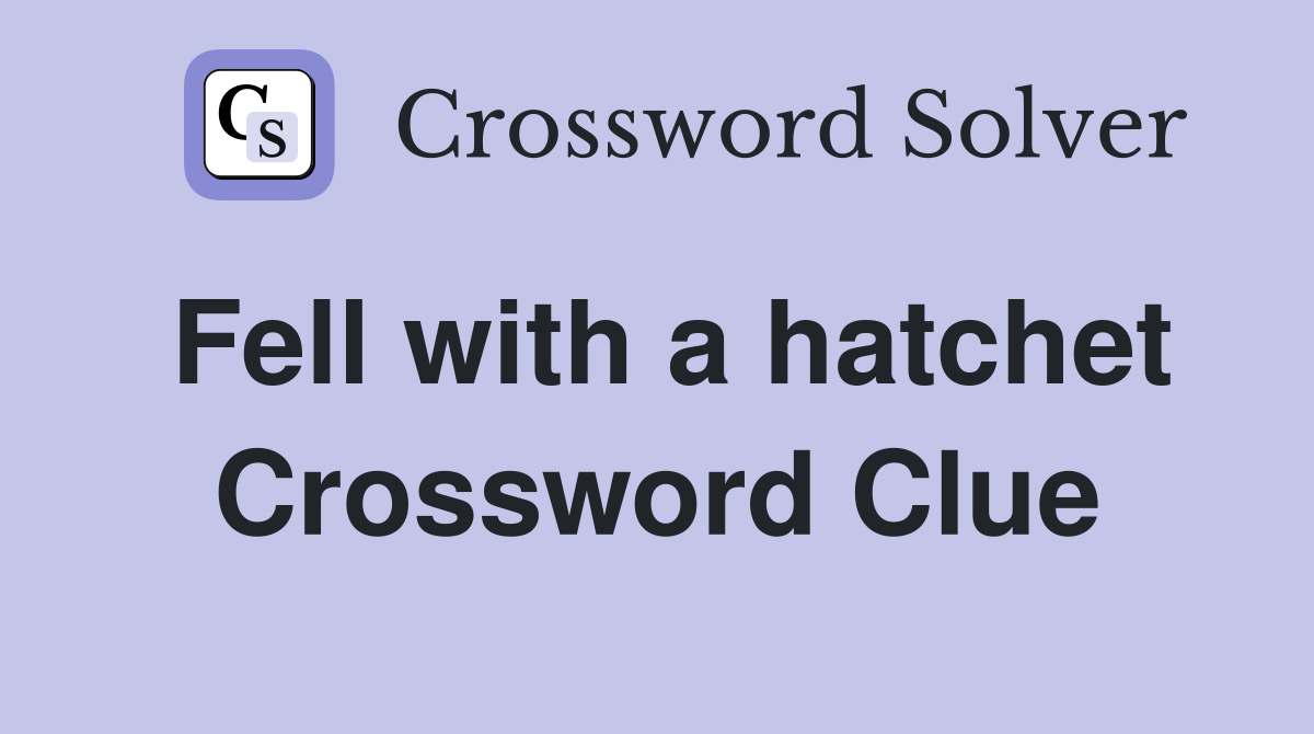Fell with a hatchet Crossword Clue