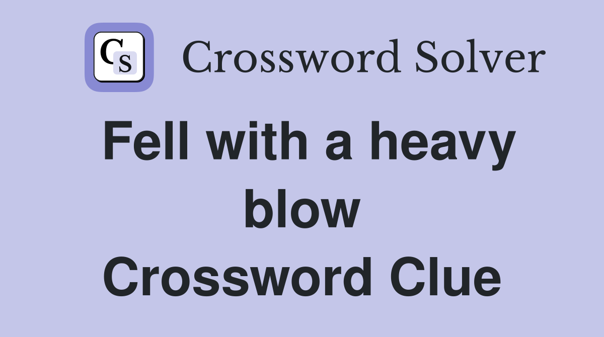 Fell with a heavy blow Crossword Clue