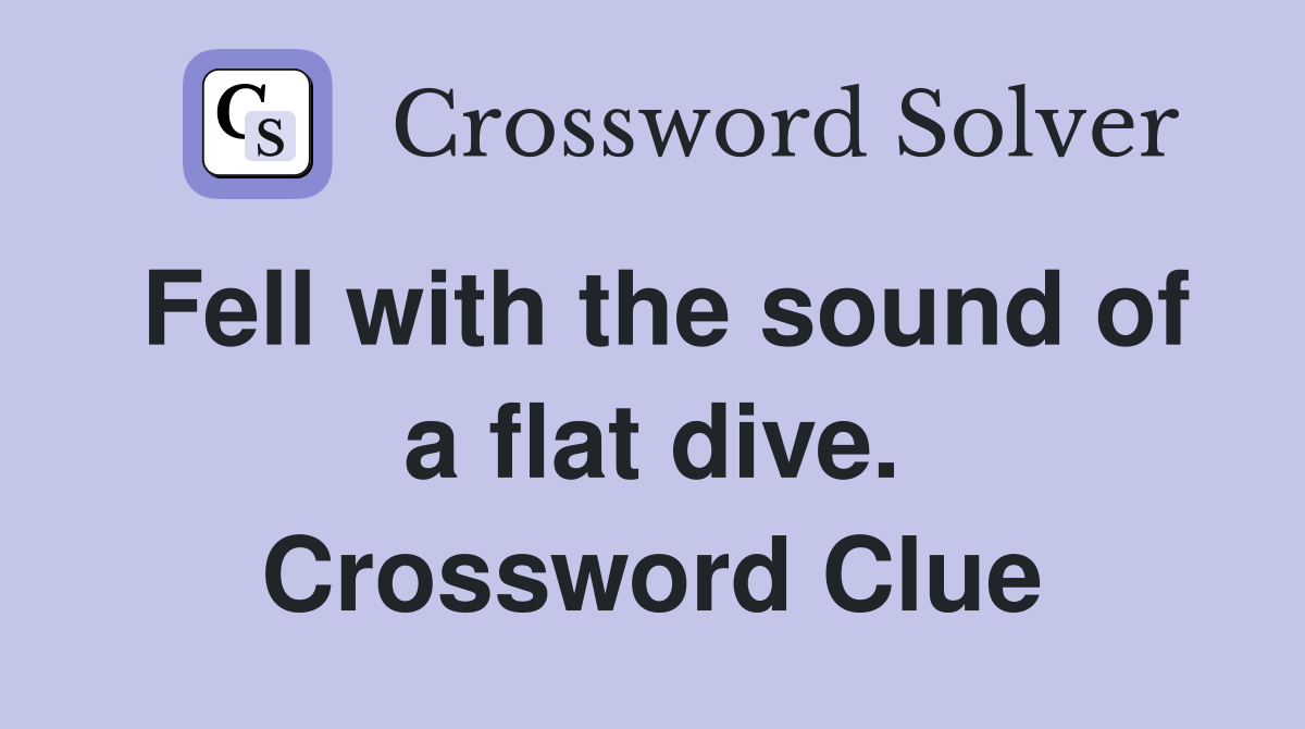 Fell with the sound of a flat dive. Crossword Clue