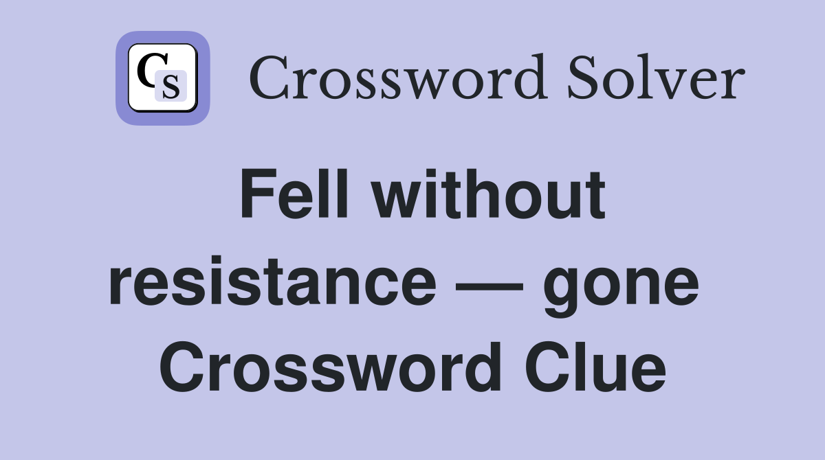 Fell without resistance — gone  Crossword Clue