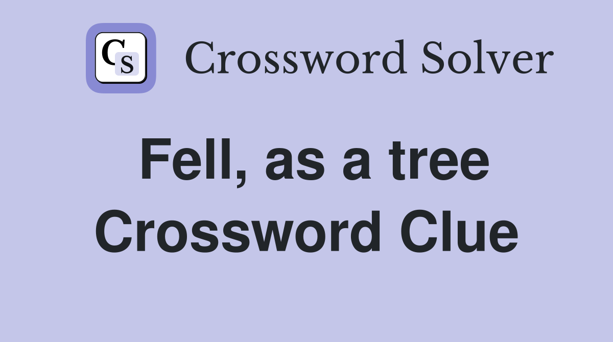 Fell, as a tree Crossword Clue