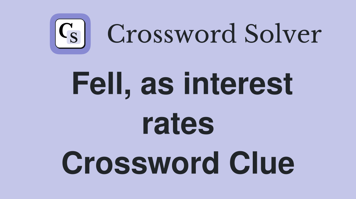 Fell, as interest rates Crossword Clue