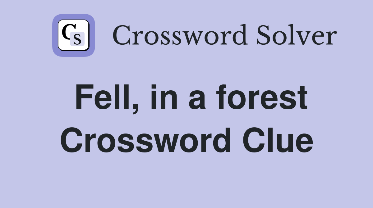 Fell, in a forest Crossword Clue