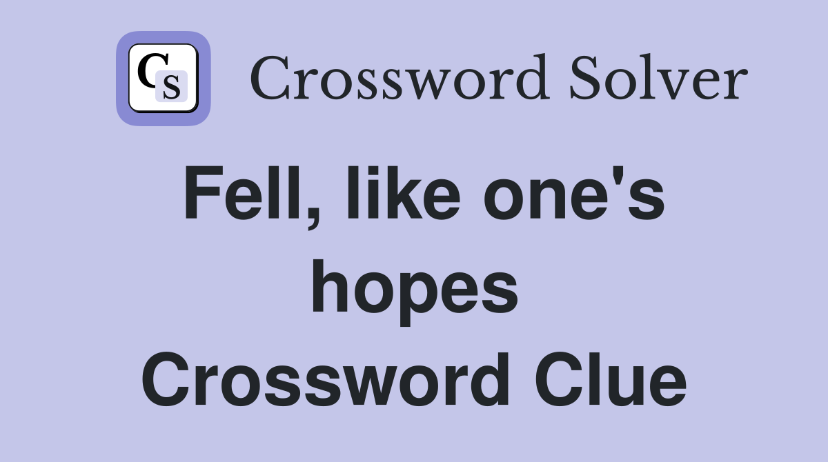 Fell, like one's hopes Crossword Clue