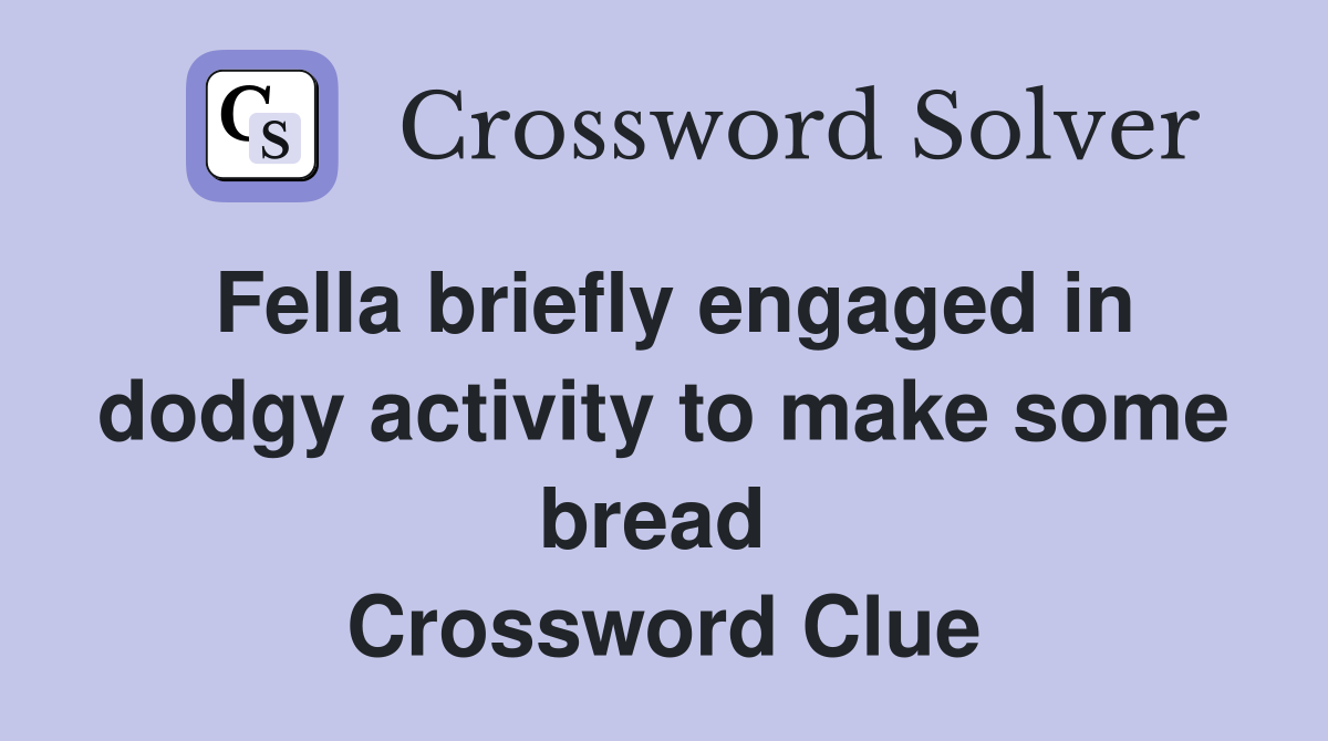 Fella briefly engaged in dodgy activity to make some bread  Crossword Clue