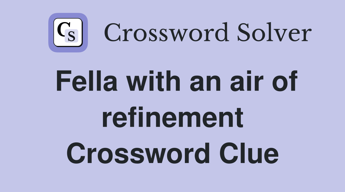 Fella with an air of refinement Crossword Clue