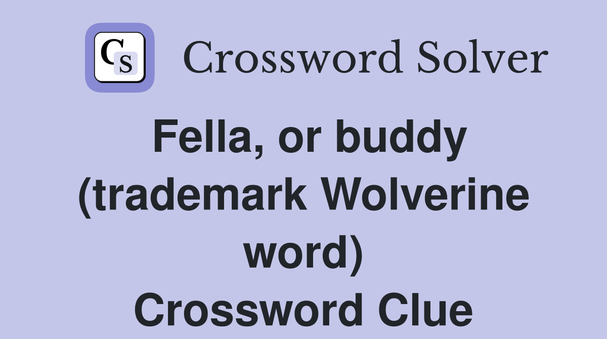 Fella, or buddy (trademark Wolverine word) Crossword Clue