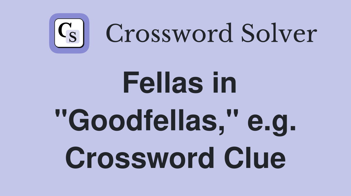 Fellas in "Goodfellas," e.g. Crossword Clue