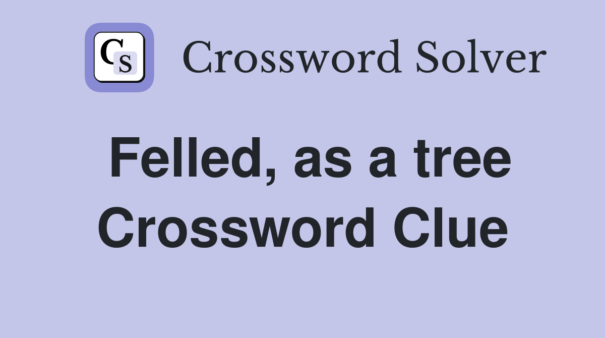 Felled, as a tree Crossword Clue