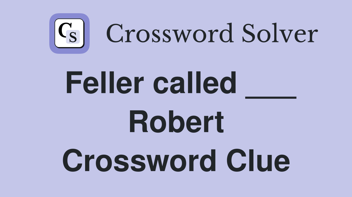 Feller called ___ Robert Crossword Clue