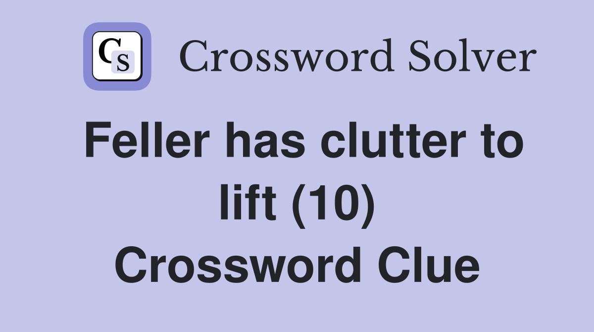 Feller has clutter to lift (10) Crossword Clue