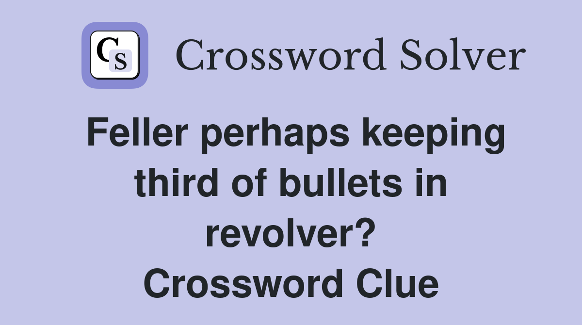 Feller perhaps keeping third of bullets in revolver? Crossword Clue
