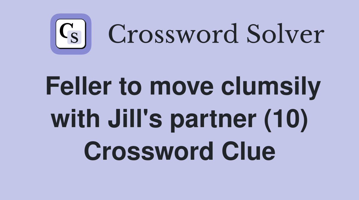 Feller to move clumsily with Jill's partner (10) Crossword Clue
