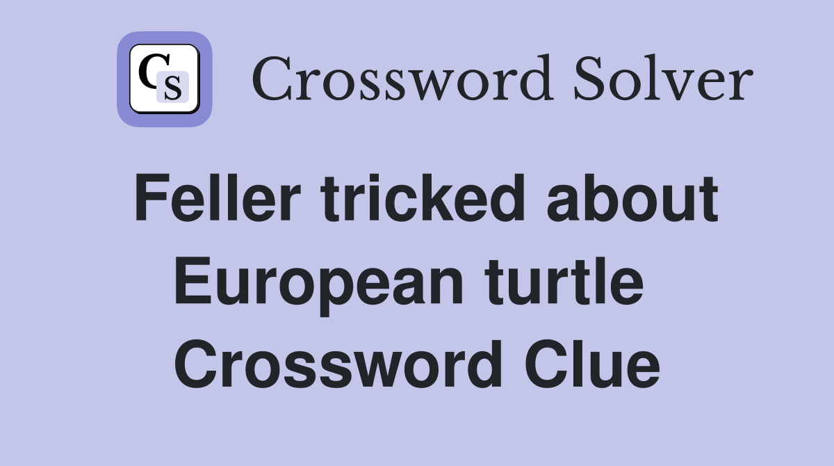 Feller tricked about European turtle  Crossword Clue
