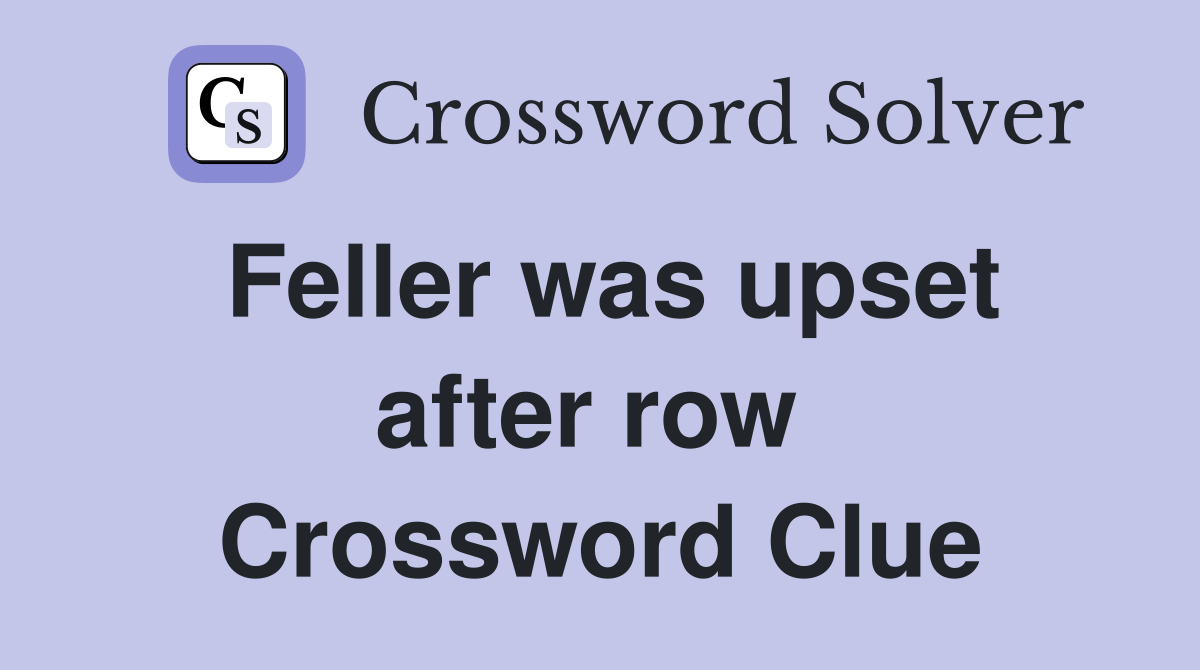 Feller was upset after row  Crossword Clue
