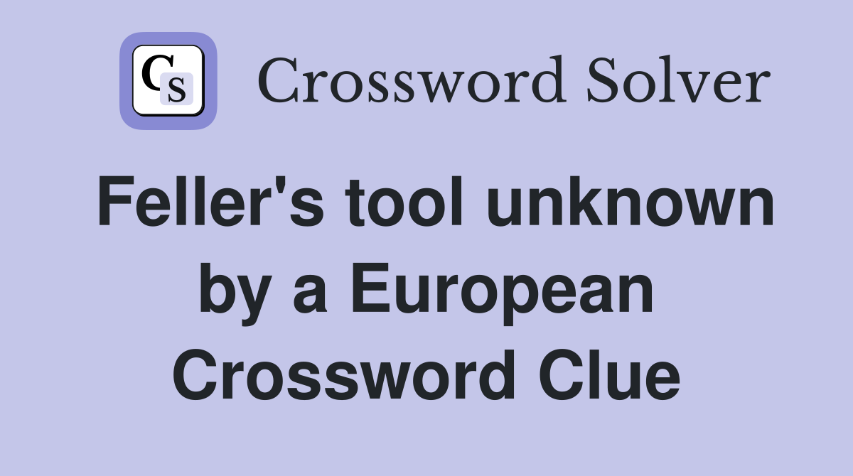 Feller's tool unknown by a European Crossword Clue