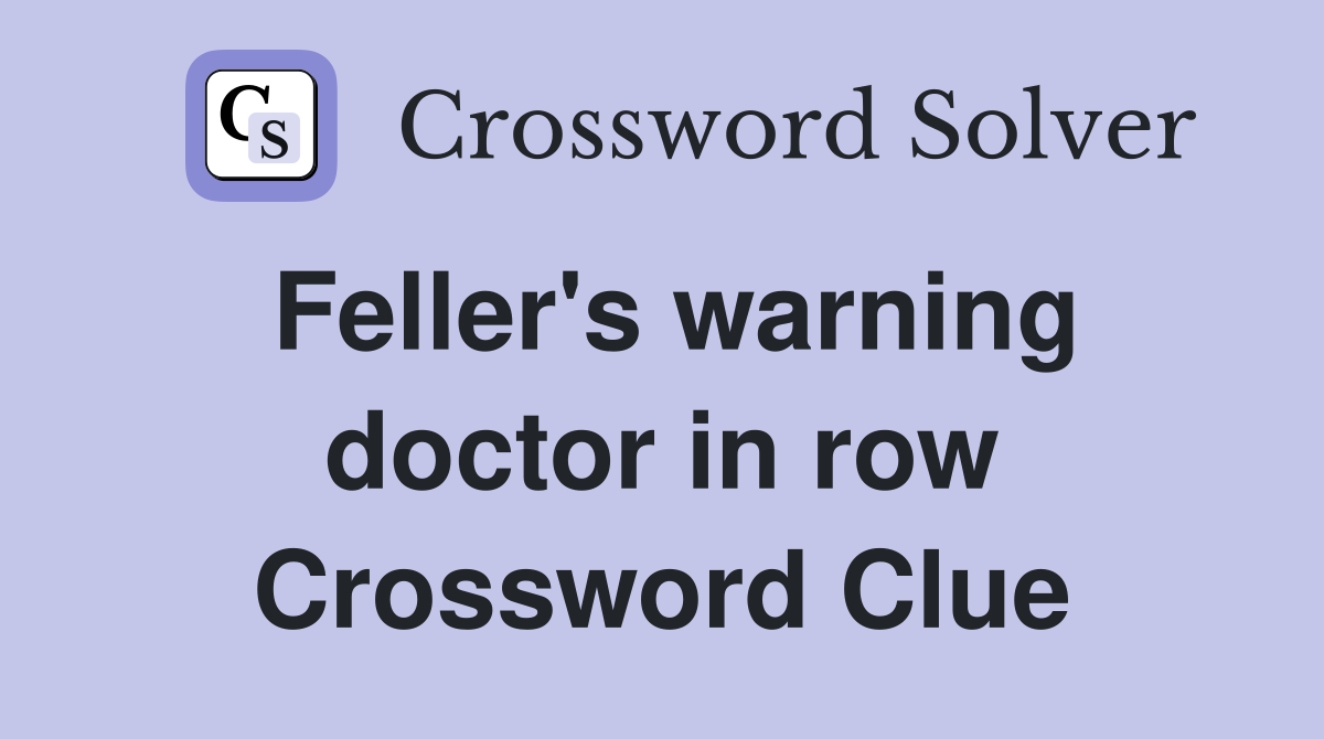 Feller's warning doctor in row Crossword Clue