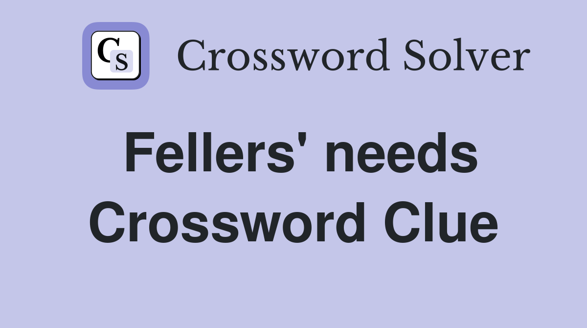 Fellers' needs Crossword Clue
