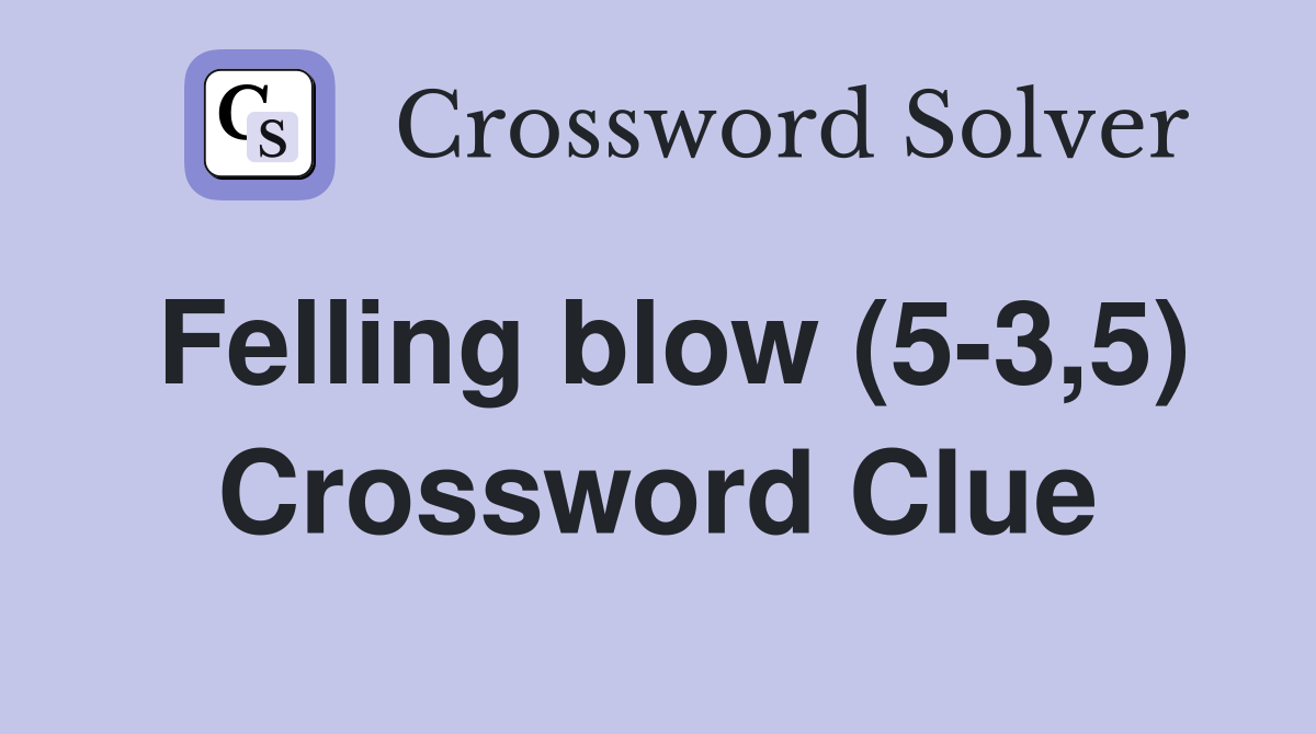 Felling blow (5-3,5) Crossword Clue