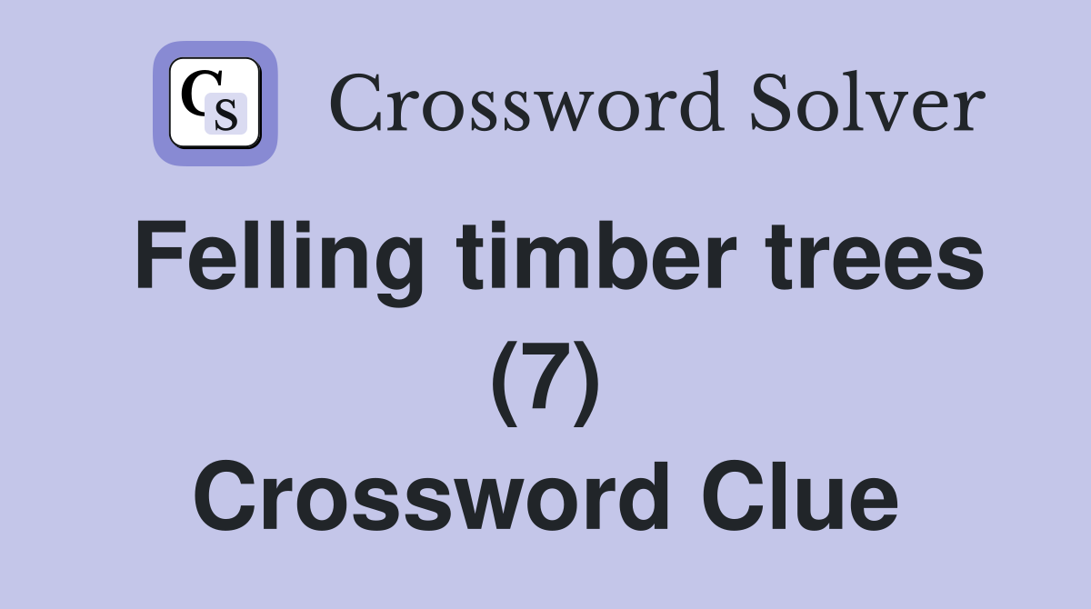 Felling timber trees (7) Crossword Clue