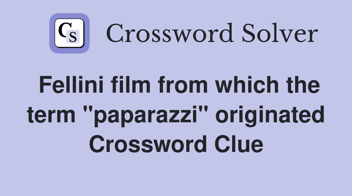 Fellini film from which the term "paparazzi" originated Crossword Clue