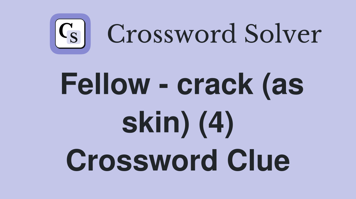 Fellow - crack (as skin) (4) Crossword Clue