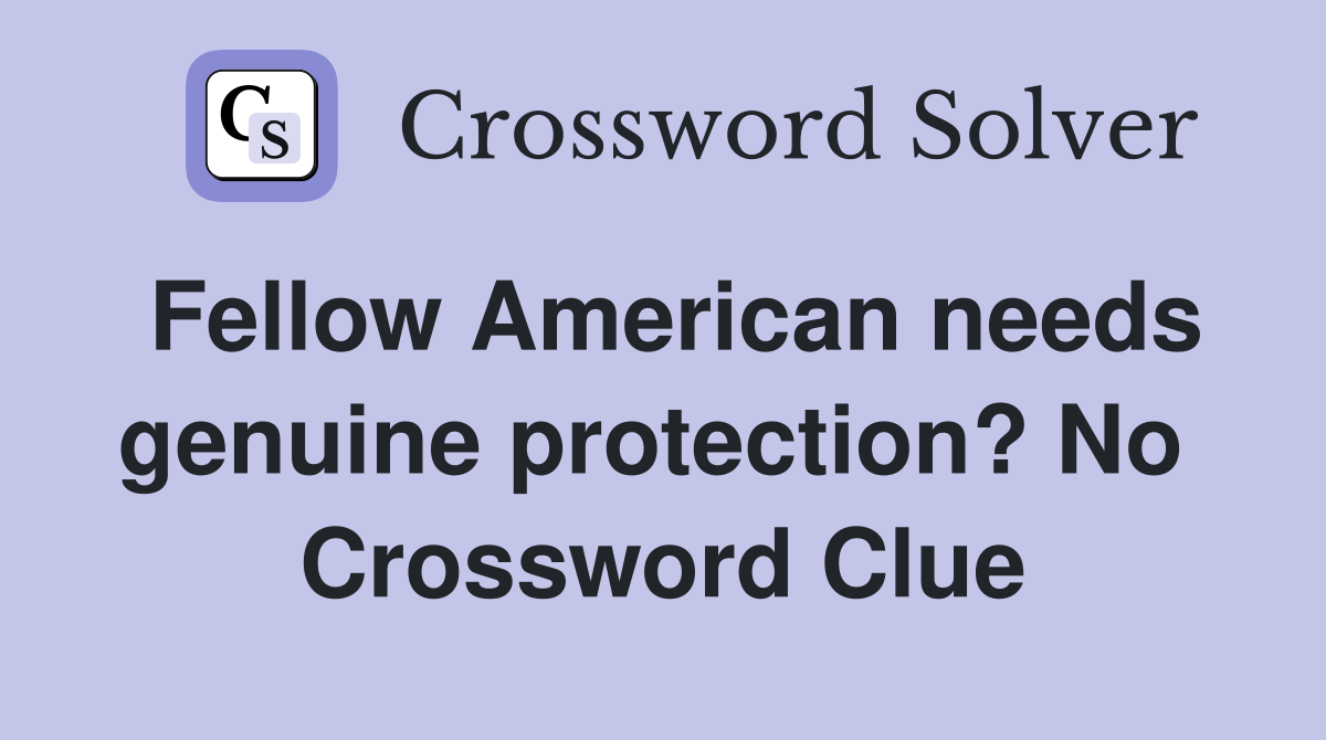 Fellow American needs genuine protection? No  Crossword Clue