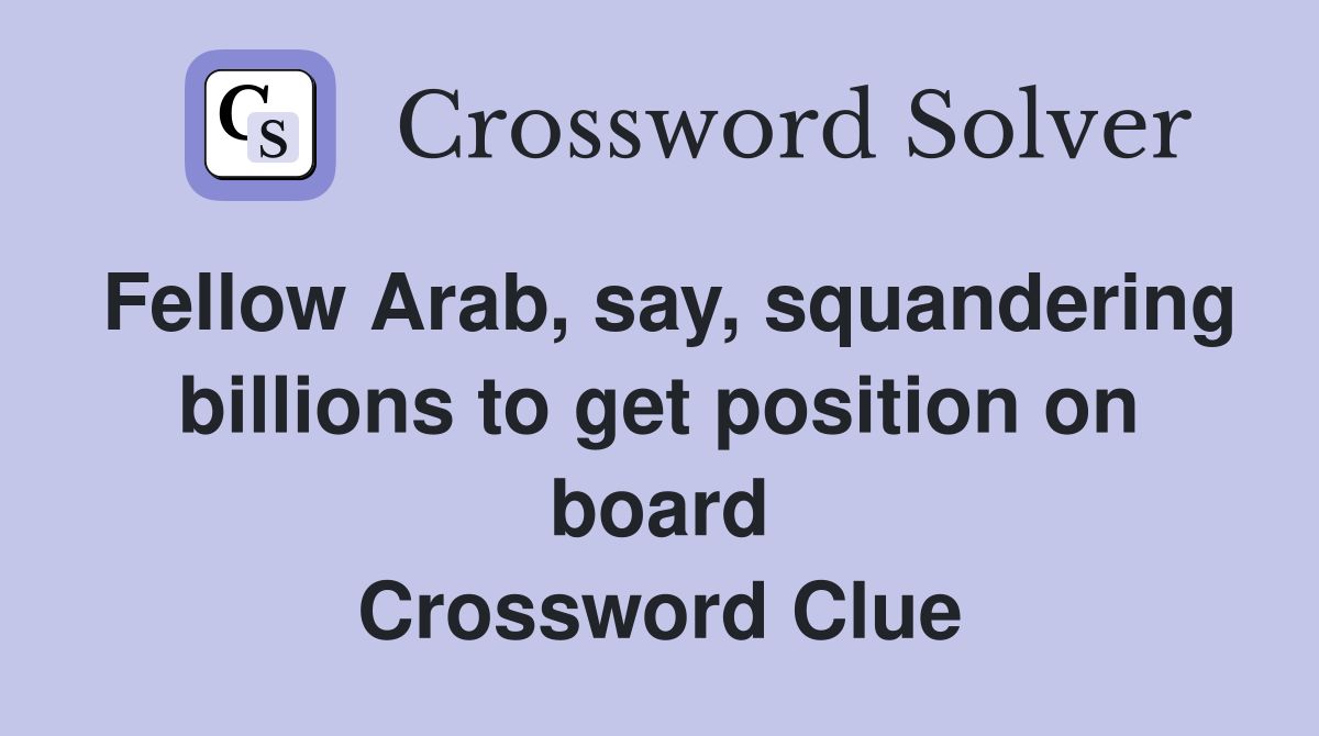 Fellow Arab, say, squandering billions to get position on board Crossword Clue